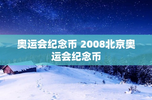 奥运会纪念币 2008北京奥运会纪念币 奥运会纪念币 2008北京奥运会纪念币