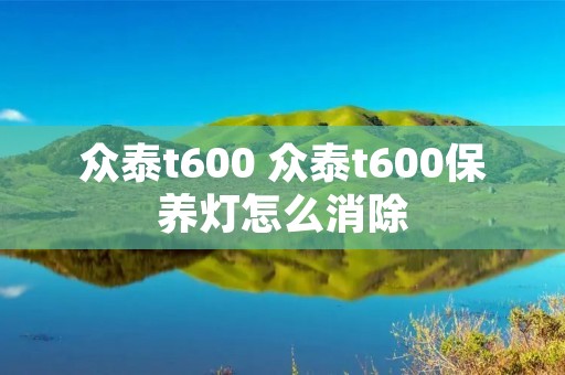 众泰t600 众泰t600保养灯怎么消除