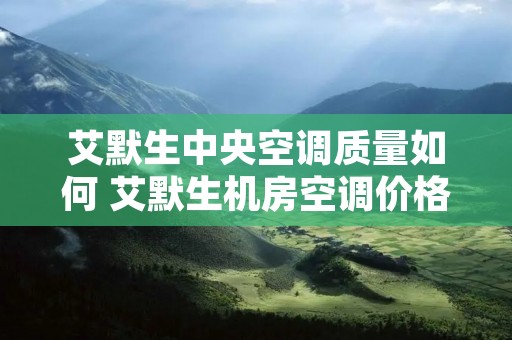 艾默生中央空调质量如何 艾默生机房空调价格