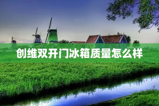创维**门冰箱质量怎么样