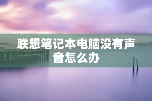 联想笔记本电脑没有声音怎么办