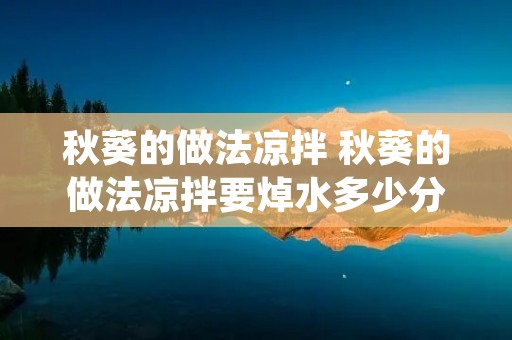 秋葵的做法凉拌 秋葵的做法凉拌要焯水多少分钟