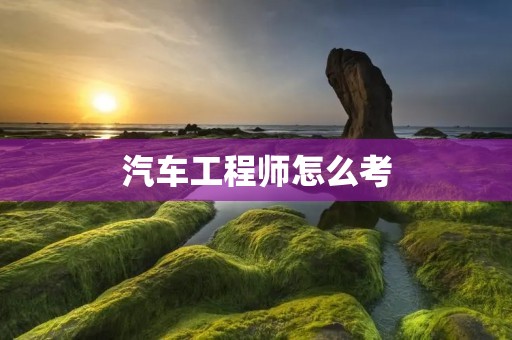 汽车工程师怎么考