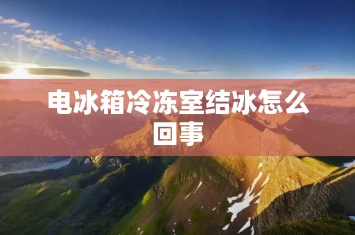 电冰箱冷冻室结冰怎么回事