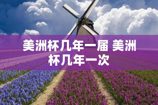 美洲杯几年一届 美洲杯几年一次 美洲杯几年一届 美洲杯几年一次