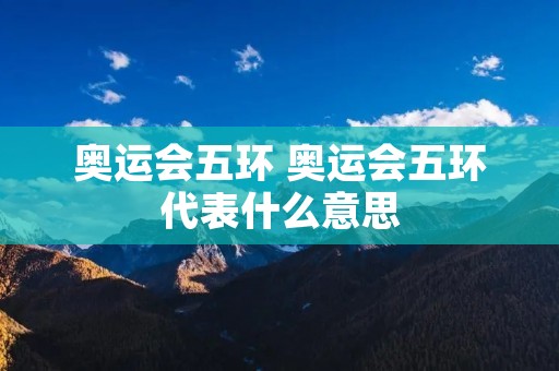 奥运会五环 奥运会五环代表什么意思