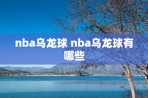nba乌龙球 nba乌龙球有哪些 nba乌龙球 nba乌龙球有哪些