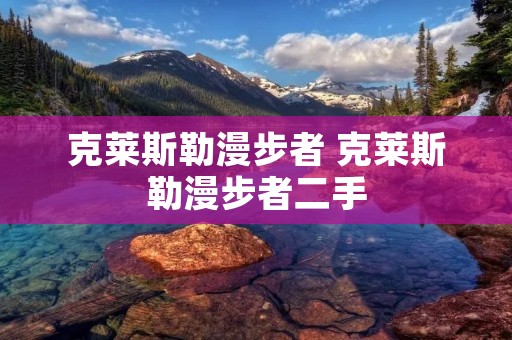 克莱斯勒漫步者 克莱斯勒漫步者二手 克莱斯勒漫步者 克莱斯勒漫步者二手