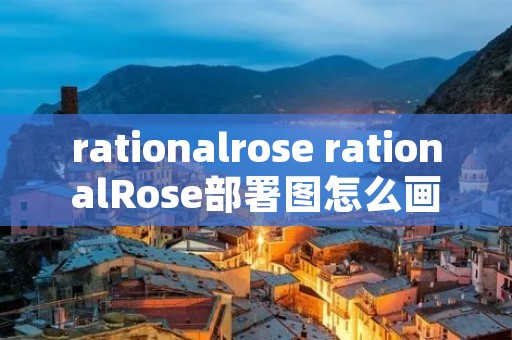 rationalrose rationalRose部署图怎么画