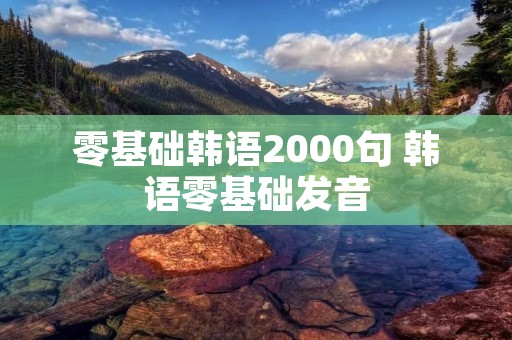 零基础韩语2000句 韩语零基础发音 零基础韩语2000句 韩语零基础发音
