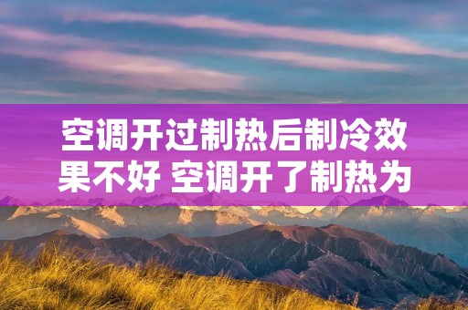 空调开过制热后制冷效果不好 空调开了制热为什么还吹冷风