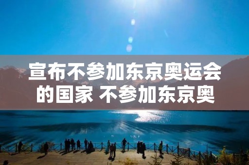 宣布不参加东京奥运会的国家 不参加东京奥运会吗