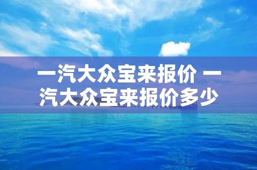 一汽大众宝来报价 一汽大众宝来报价多少