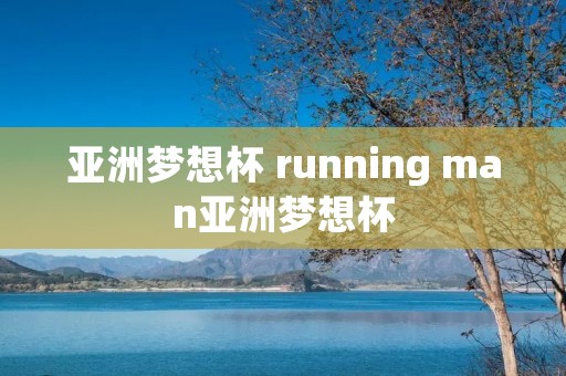 亚洲梦想杯 running man亚洲梦想杯