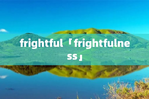 frightful「frightfulness」