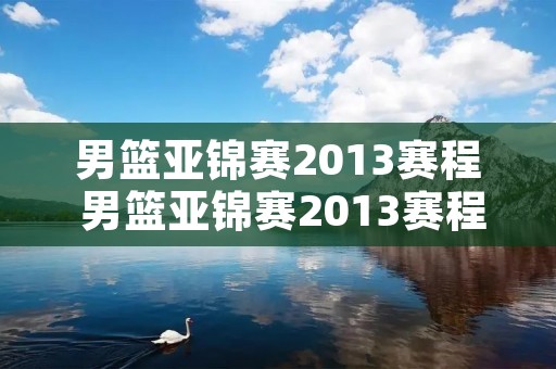 男篮亚锦赛2013赛程 男篮亚锦赛2013赛程时间