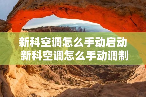 新科空调怎么手动启动 新科空调怎么手动调制冷 新科空调怎么手动启动 新科空调怎么手动调制冷