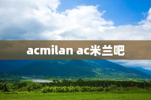 acmilan ac米兰吧 acmilan ac米兰吧