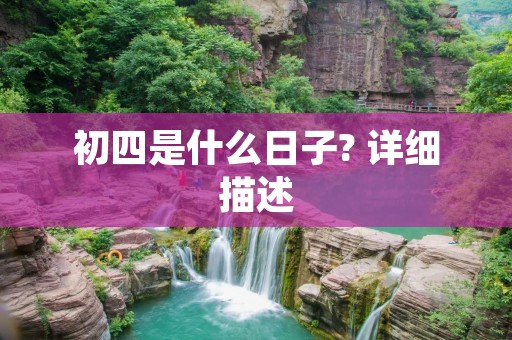 初四是什么日子? 详细描述: