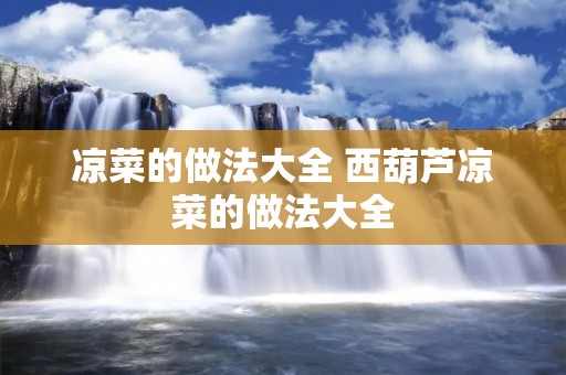 凉菜的做法大全 西葫芦凉菜的做法大全