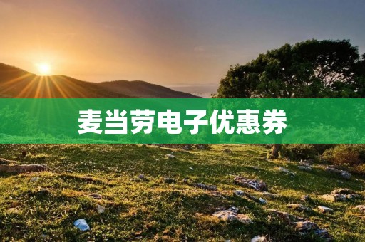 麦当劳电子优惠券:为你带来无限美味的实惠享受