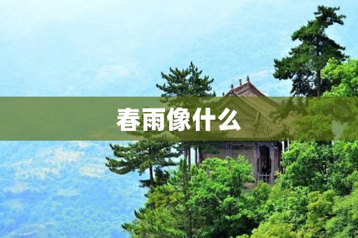 春雨像什么 春雨像什么