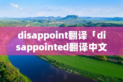 disappoint翻译「disappointed翻译中文」 disappoint翻译「disappointed翻译中文」