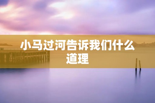 小马过河告诉我们什么道理