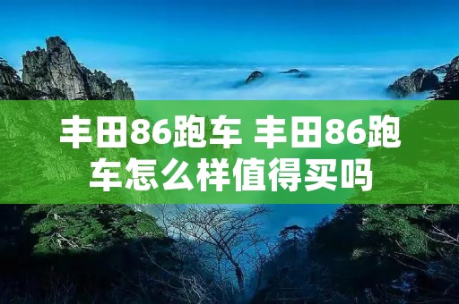 丰田86跑车 丰田86跑车怎么样值得买吗