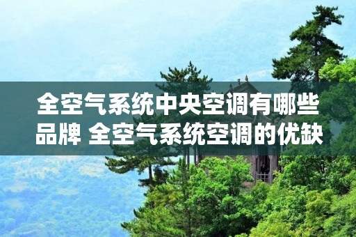 全空气系统中央空调有哪些品牌 全空气系统空调的优缺点 全空气系统中央空调有哪些品牌 全空气系统空调的优缺点