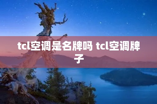 tcl空调是名牌吗 tcl空调牌子