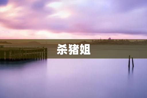 杀猪姐:一个引人注目的网络现象