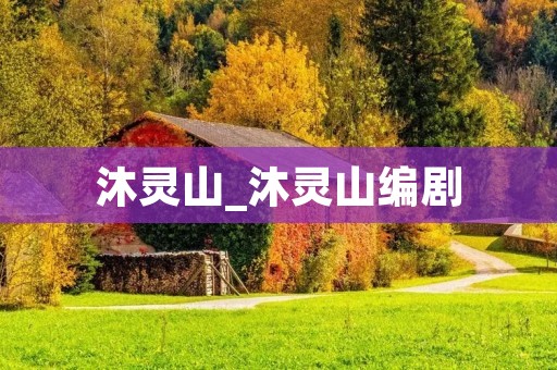 沐灵山_沐灵山编剧