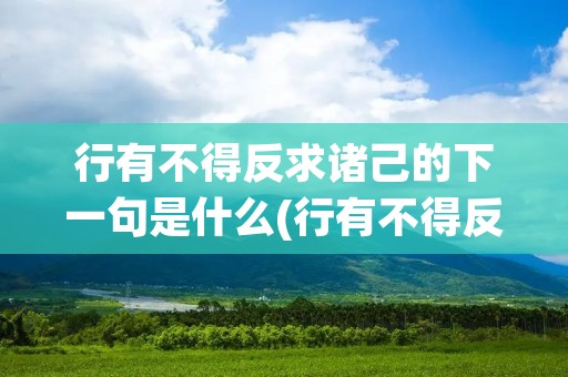 行有不得反求诸己的下一句是什么(行有不得反求诸己是成语吗)