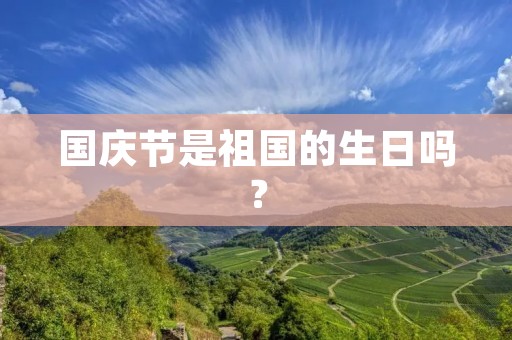国庆节是祖国的生日吗？