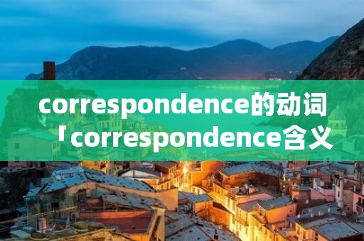 correspondence的动词「correspondence含义和用法」