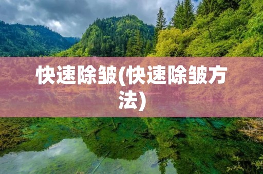 快速除皱(快速除皱方法)