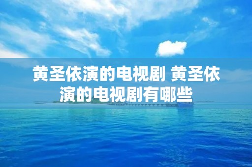 黄圣依演的电视剧 黄圣依演的电视剧有哪些