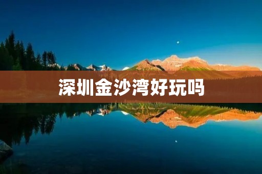 深圳金沙湾好玩吗