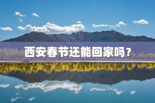 西安春节还能回家吗？
