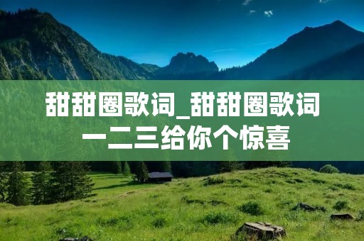 甜甜圈歌词_甜甜圈歌词 一二三给你个惊喜