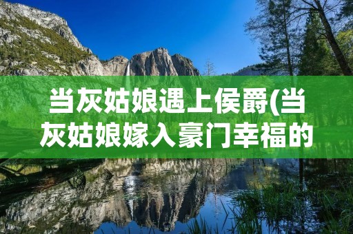 当灰姑娘遇上侯爵(当灰姑娘嫁入豪门幸福的童话生活)