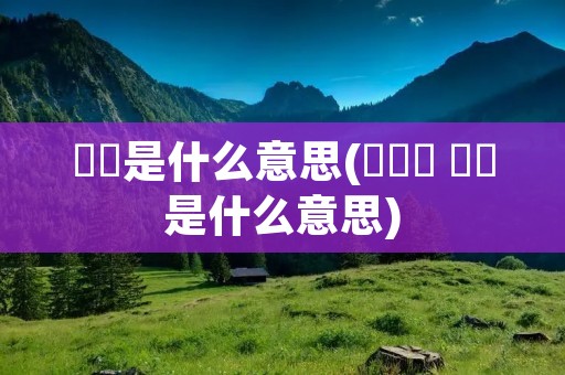槑槑是什么意思(캠퍼스 일상是什么意思) 槑槑是什么意思(캠퍼스 일상是什么意思)