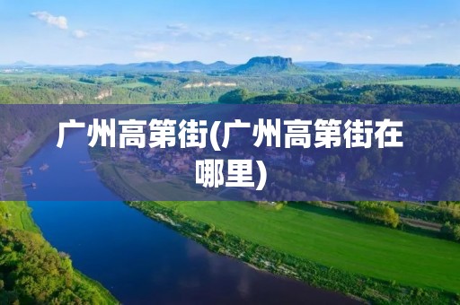 广州高第街(广州高第街在哪里) 广州高第街(广州高第街在哪里)