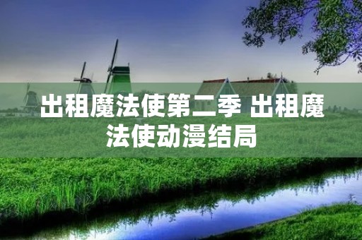出租魔法使第二季 出租魔法使动漫结局