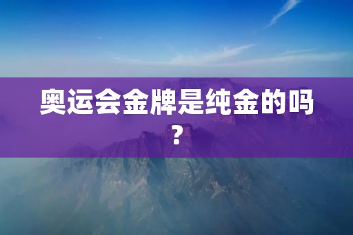 奥运会金牌是纯金的吗?