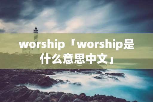 worship「worship是什么意思中文」