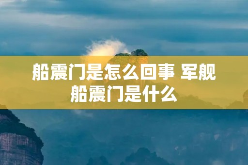 船震门是怎么回事 军舰船震门是什么