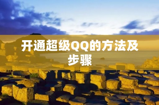 开通超级QQ的方法及步骤 开通超级QQ的方法及步骤
