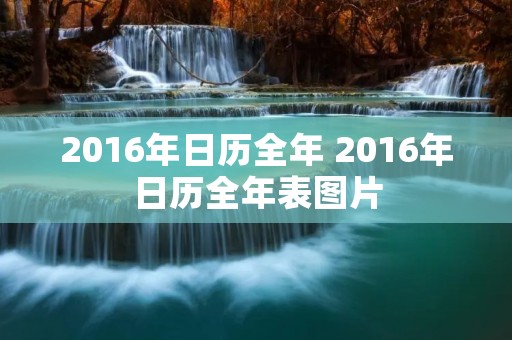 2016年日历全年 2016年日历全年表图片